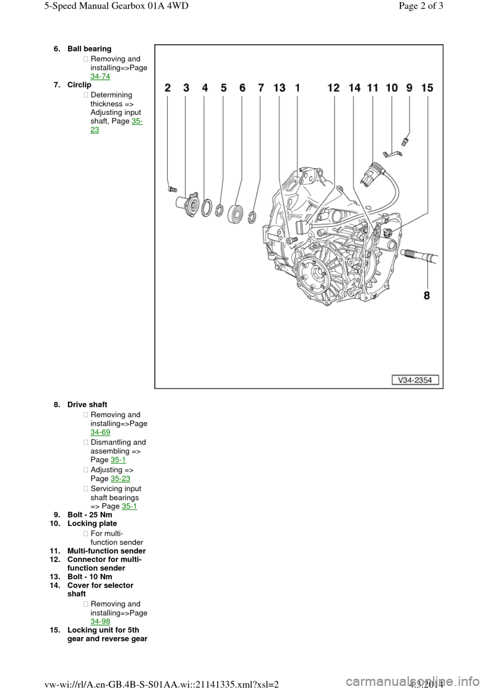 AUDI A6 2000 C5 / 2.G Changing Clutch 5Speed Manual Gearbox 6.Ball bearing ◆ Removing and installing=>Page 34-74  
7.Circlip 
◆ Determining 
thickness => 
Adjusting input 
shaft, Page 35-23   8.Drive shaft ◆ Removing and installing=>Page 34-69  
◆ Dism