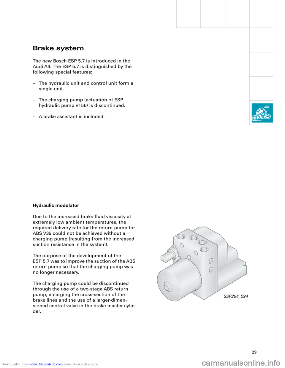 AUDI A4 2001 B5 / 1.G Technical Features Design And Function Downloaded from www.Manualslib.com manuals search engine
29
Brake system
The new Bosch ESP 5.7 is introduced in the
Audi A4. The ESP 5.7 is distinguished by the
following special features:
– T AUDI A4 2001 B5 / 1.G Technical Features Design And Function Downloaded from www.Manualslib.com manuals search engine
29
Brake system
The new Bosch ESP 5.7 is introduced in the
Audi A4. The ESP 5.7 is distinguished by the
following special features:
– T