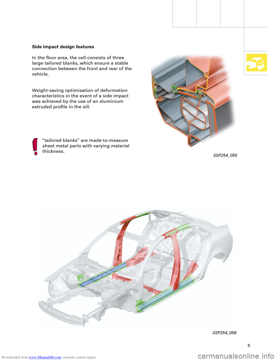 AUDI A4 2001 B5 / 1.G Technical Features Design And Function Downloaded from www.Manualslib.com manuals search engine  
9 
Side impact design features 
In the ﬂoor area, the cell consists of three 
large tailored blanks, which ensure a stable 
connection betw