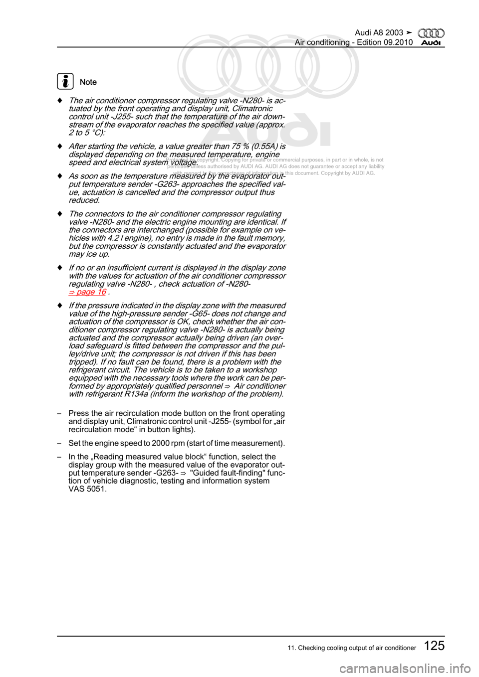 AUDI A8 2003 D3 / 2.G Air Condition Workshop Manual 
Protected by copyright. Copying for private or commercial purposes, in p\
art or in whole, is not 
 permitted unless authorised by AUDI AG. AUDI AG does not guarantee or a\
ccept any liability 
     