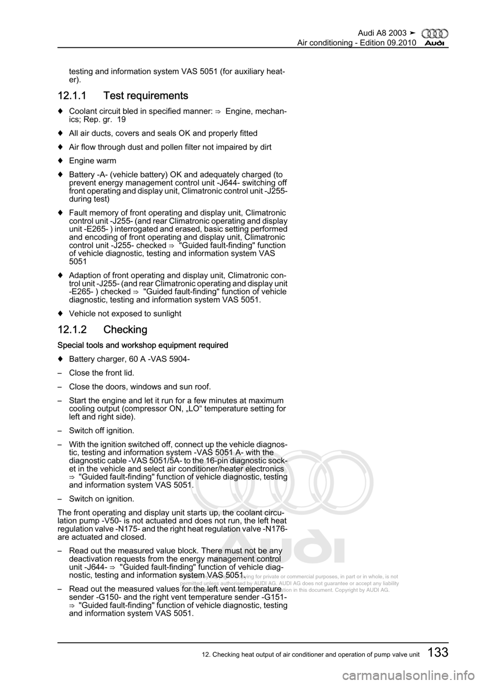 AUDI A8 2003 D3 / 2.G Air Condition Workshop Manual 
Protected by copyright. Copying for private or commercial purposes, in p\
art or in whole, is not 
 permitted unless authorised by AUDI AG. AUDI AG does not guarantee or a\
ccept any liability 
     