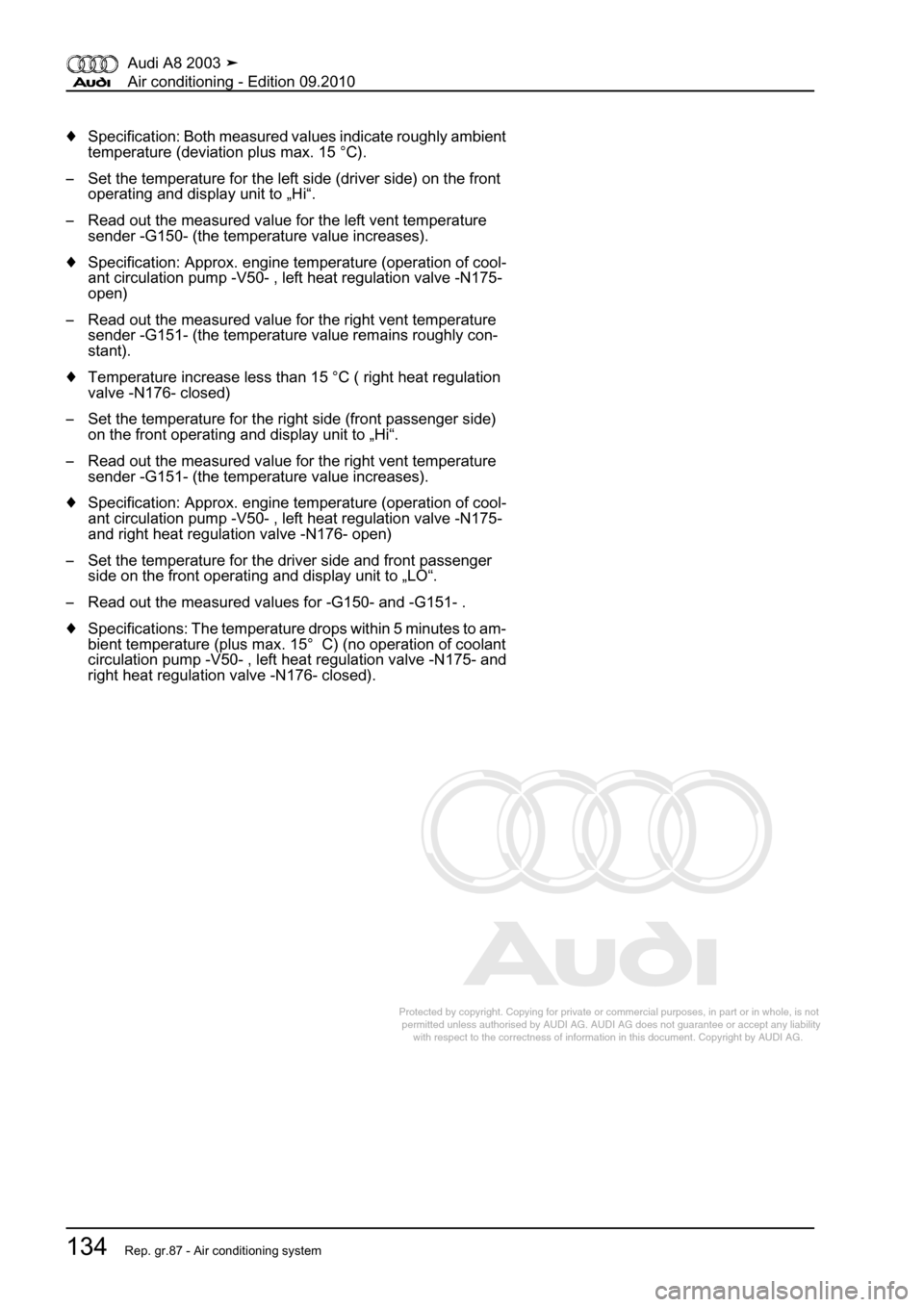 AUDI A8 2003 D3 / 2.G Air Condition Workshop Manual 
Protected by copyright. Copying for private or commercial purposes, in p\
art or in whole, is not 
 permitted unless authorised by AUDI AG. AUDI AG does not guarantee or a\
ccept any liability 
     