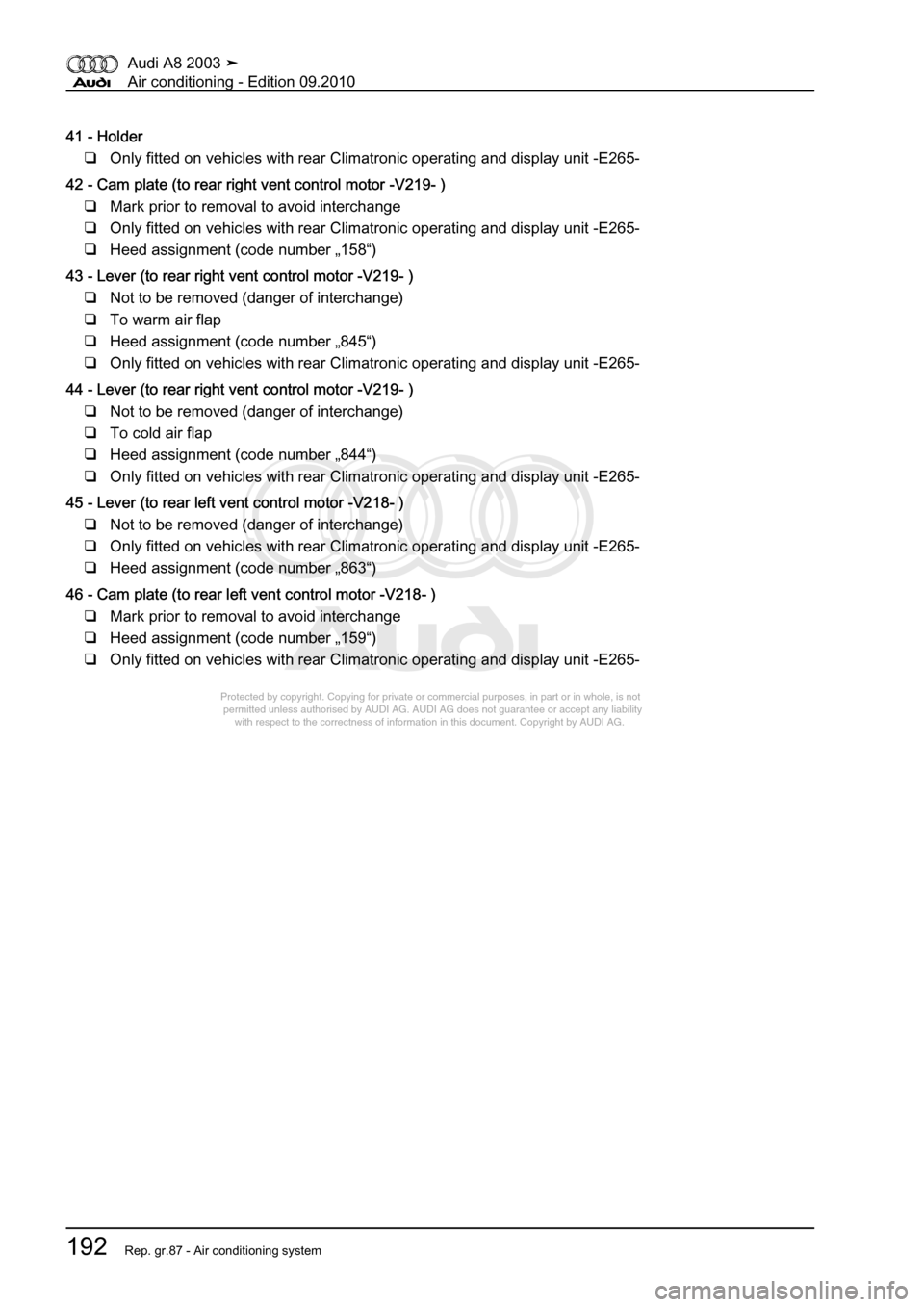 AUDI A8 2003 D3 / 2.G Air Condition Workshop Manual 
Protected by copyright. Copying for private or commercial purposes, in p\
art or in whole, is not 
 permitted unless authorised by AUDI AG. AUDI AG does not guarantee or a\
ccept any liability 
     