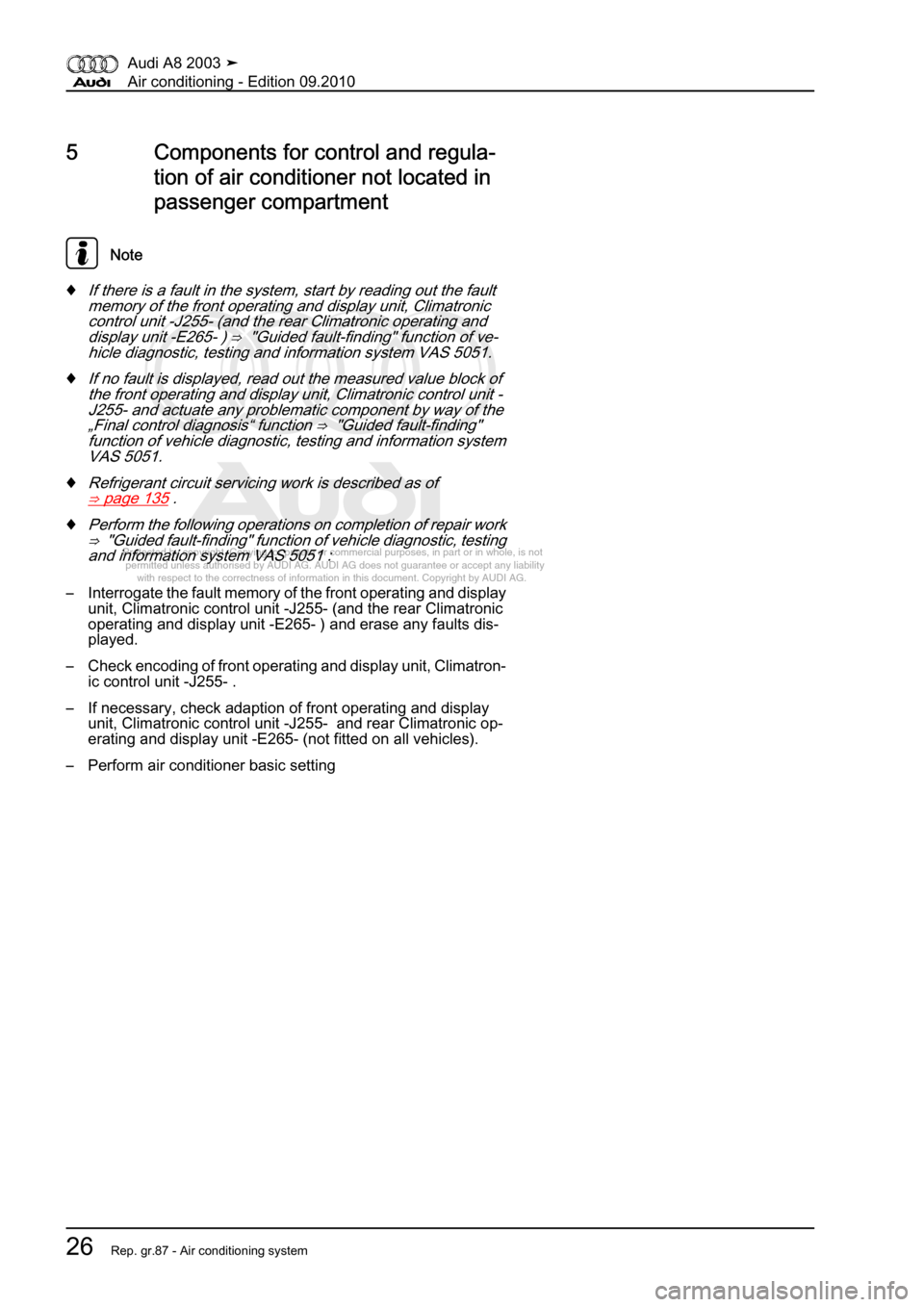 AUDI A8 2003 D3 / 2.G Air Condition Owners Guide 
Protected by copyright. Copying for private or commercial purposes, in p\
art or in whole, is not 
 permitted unless authorised by AUDI AG. AUDI AG does not guarantee or a\
ccept any liability 
     