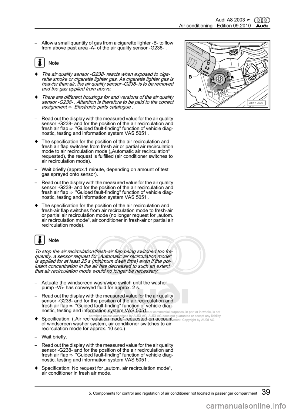 AUDI A8 2003 D3 / 2.G Air Condition Service Manual 
Protected by copyright. Copying for private or commercial purposes, in p\art or in whole, is not 
 permitted unless authorised by AUDI AG. AUDI AG does not guarantee or a\ccept any liability 
     