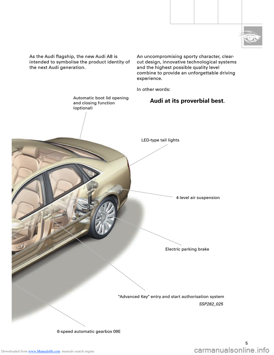 AUDI A8 2003 D3 / 2.G Technical Features Manual Downloaded from www.Manualslib.com manuals search engine 5
SSP282_025
As the Audi flagship, the new Audi A8 is
intended to symbolise the product identity of
the next Audi generation.An uncompromisi AUDI A8 2003 D3 / 2.G Technical Features Manual Downloaded from www.Manualslib.com manuals search engine 5
SSP282_025
As the Audi flagship, the new Audi A8 is
intended to symbolise the product identity of
the next Audi generation.An uncompromisi