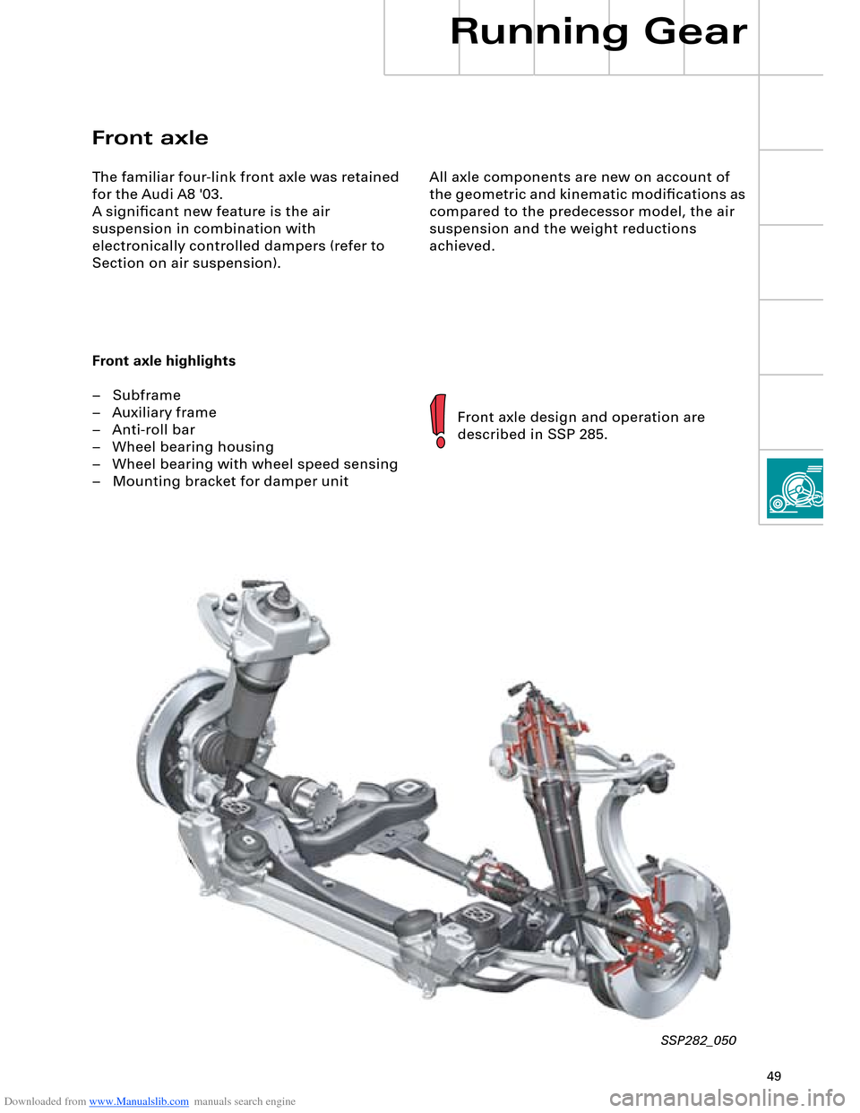 AUDI A8 2003 D3 / 2.G Technical Features Manual Downloaded from www.Manualslib.com manuals search engine 49
All axle components are new on account of 
the geometric and kinematic modiﬁcations as 
compared to the predecessor model, the air 
suspen