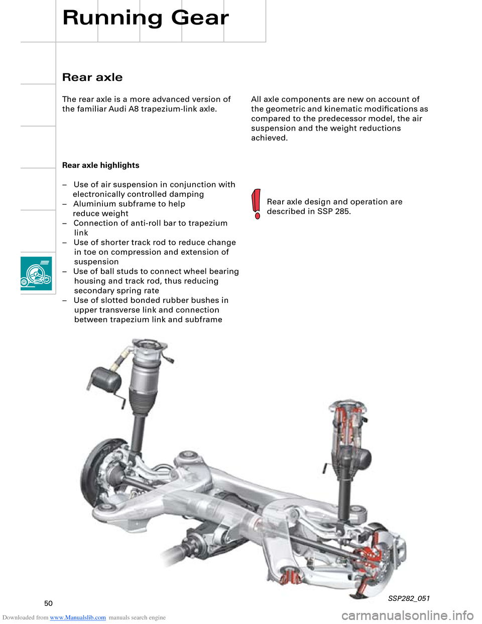 AUDI A8 2003 D3 / 2.G Technical Features Manual Downloaded from www.Manualslib.com manuals search engine 50
All axle components are new on account of 
the geometric and kinematic modiﬁcations as 
compared to the predecessor model, the air 
suspen