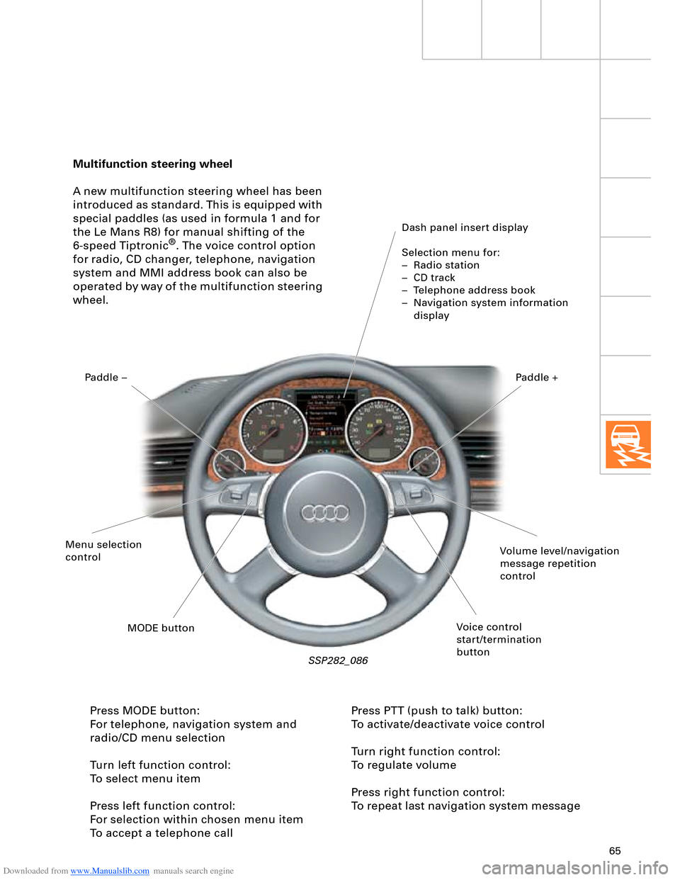 AUDI A8 2003 D3 / 2.G Technical Features Manual Downloaded from www.Manualslib.com manuals search engine 65
Multifunction steering wheel
A new multifunction steering wheel has been
introduced as standard. This is equipped with
special paddles (as AUDI A8 2003 D3 / 2.G Technical Features Manual Downloaded from www.Manualslib.com manuals search engine 65
Multifunction steering wheel
A new multifunction steering wheel has been
introduced as standard. This is equipped with
special paddles (as