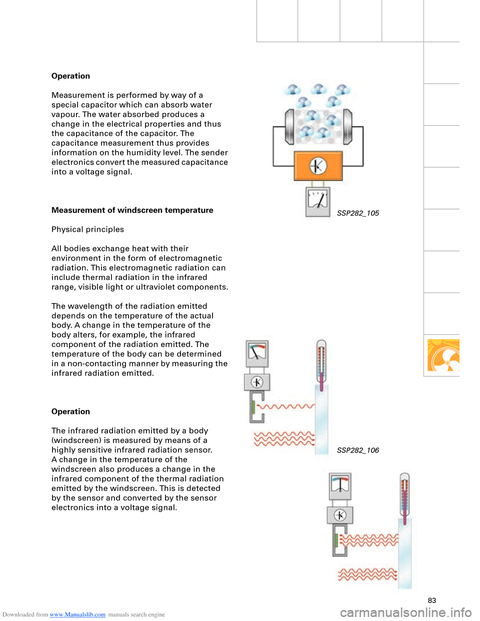 AUDI A8 2003 D3 / 2.G Technical Features Manual Downloaded from www.Manualslib.com manuals search engine 83
Operation
Measurement is performed by way of a 
special capacitor which can absorb water 
vapour. The water absorbed produces a 
change in t