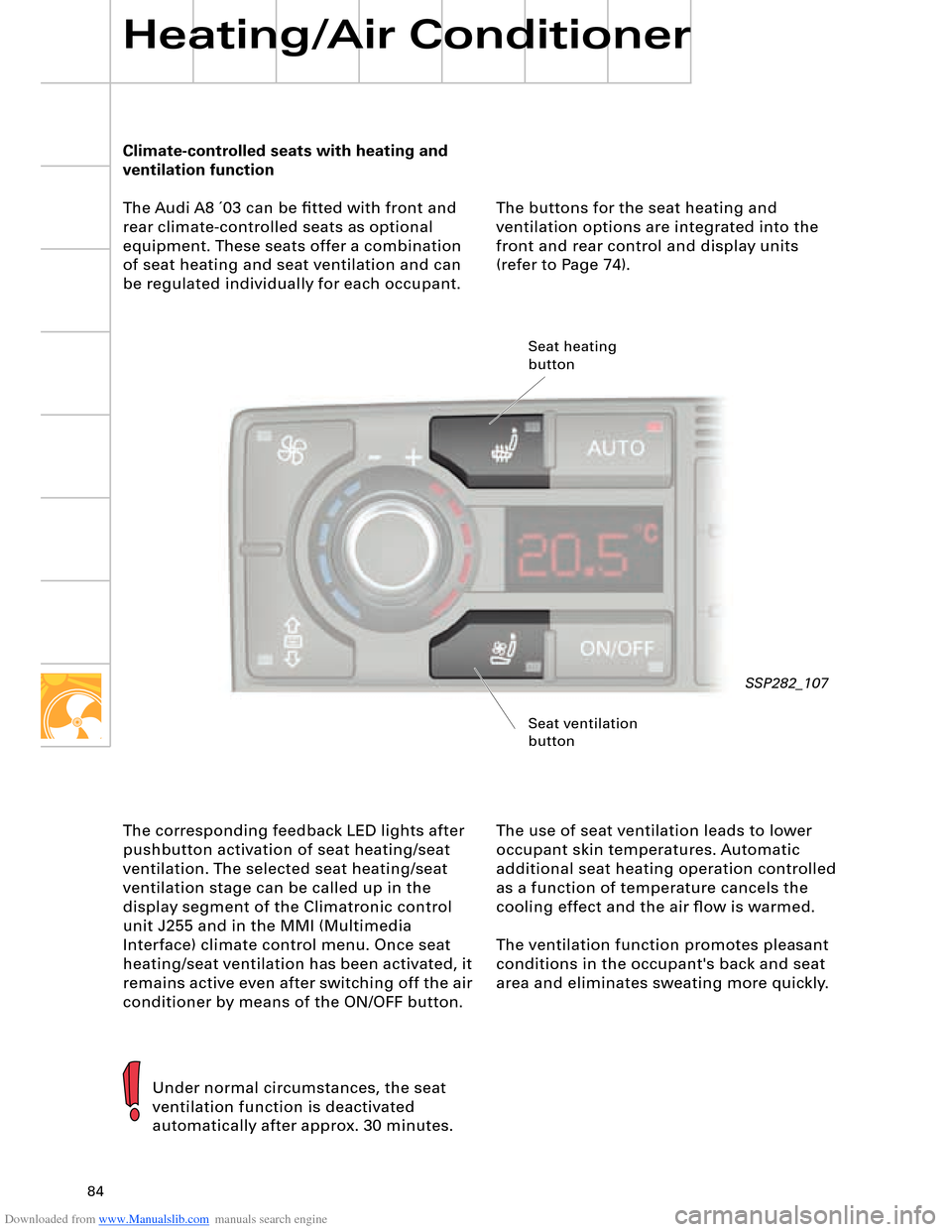 AUDI A8 2003 D3 / 2.G Technical Features Manual Downloaded from www.Manualslib.com manuals search engine 84
The buttons for the seat heating and 
ventilation options are integrated into the 
front and rear control and display units 
(refer to Page 