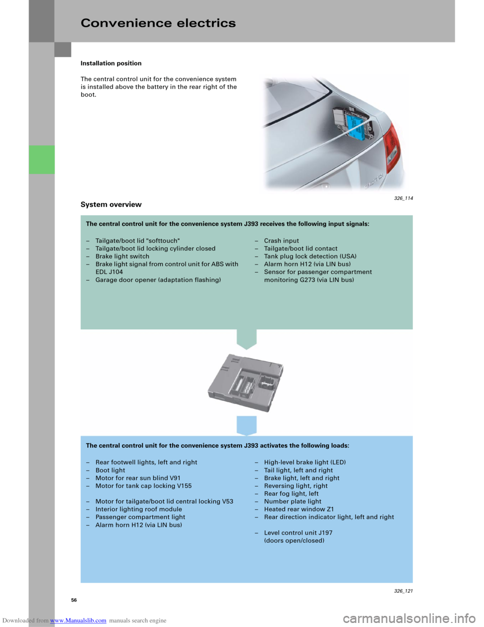 AUDI A6 2005 C5 / 2.G Electrics System Training Manual Downloaded from www.Manualslib.com manuals search engine 56
326_121
Installation position
The central control unit for the convenience system 
is installed above the battery in the rear right of the 
