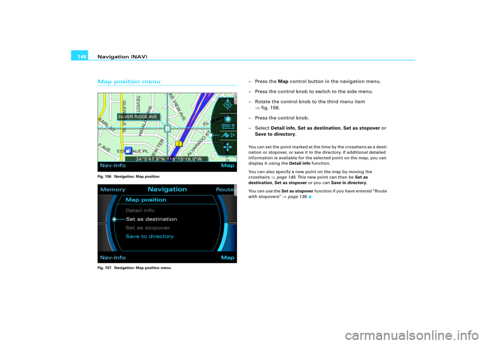 AUDI TT 2010 8J / 2.G RNS_E Navigation System Manual Navigation (NAV) 148Map position menuFig. 156  Navigation: Map position
Fig. 157  Navigation: Map position menu
–Press the Map control button in the navigation menu.
– Press the control knob to sw