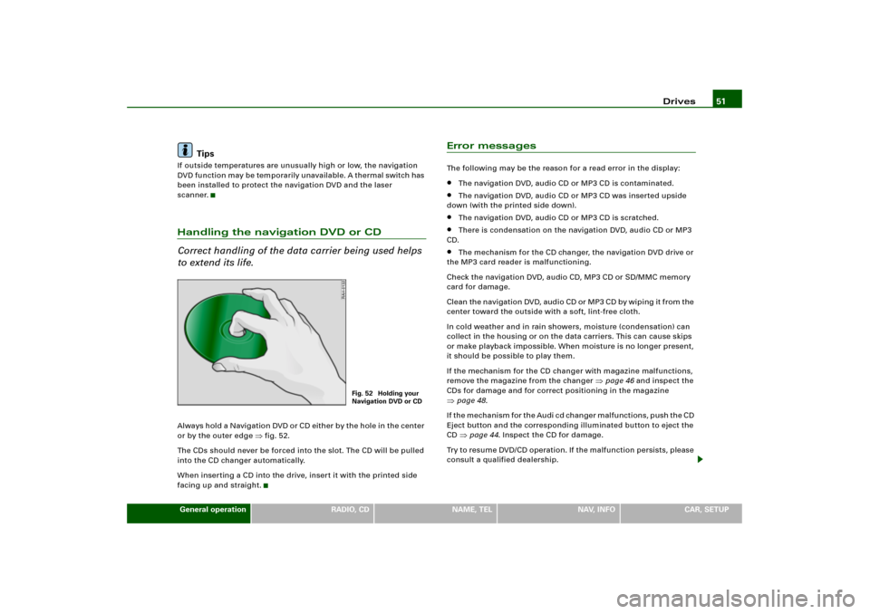 AUDI TT 2004 8N / 1.G RNS_E Navigation System Manual Drives51
General operation
RADIO, CD
NAME, TEL
NAV, INFO
CAR, SETUP
Tips
If outside temperatures are unusually high or low, the navigation 
DVD function may be temporarily unavailable. A thermal switc