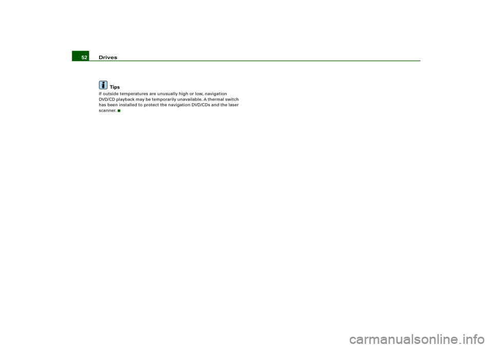 AUDI A4 2006 B7 / 3.G RNS_E Navigation System Manual Drives 52
TipsIf outside temperatures are unusually high or low, navigation 
DVD/ CD playback may be te mpo rarily una vailab le. A thermal switch 
has been installed to protect the navigation DVD/CDs