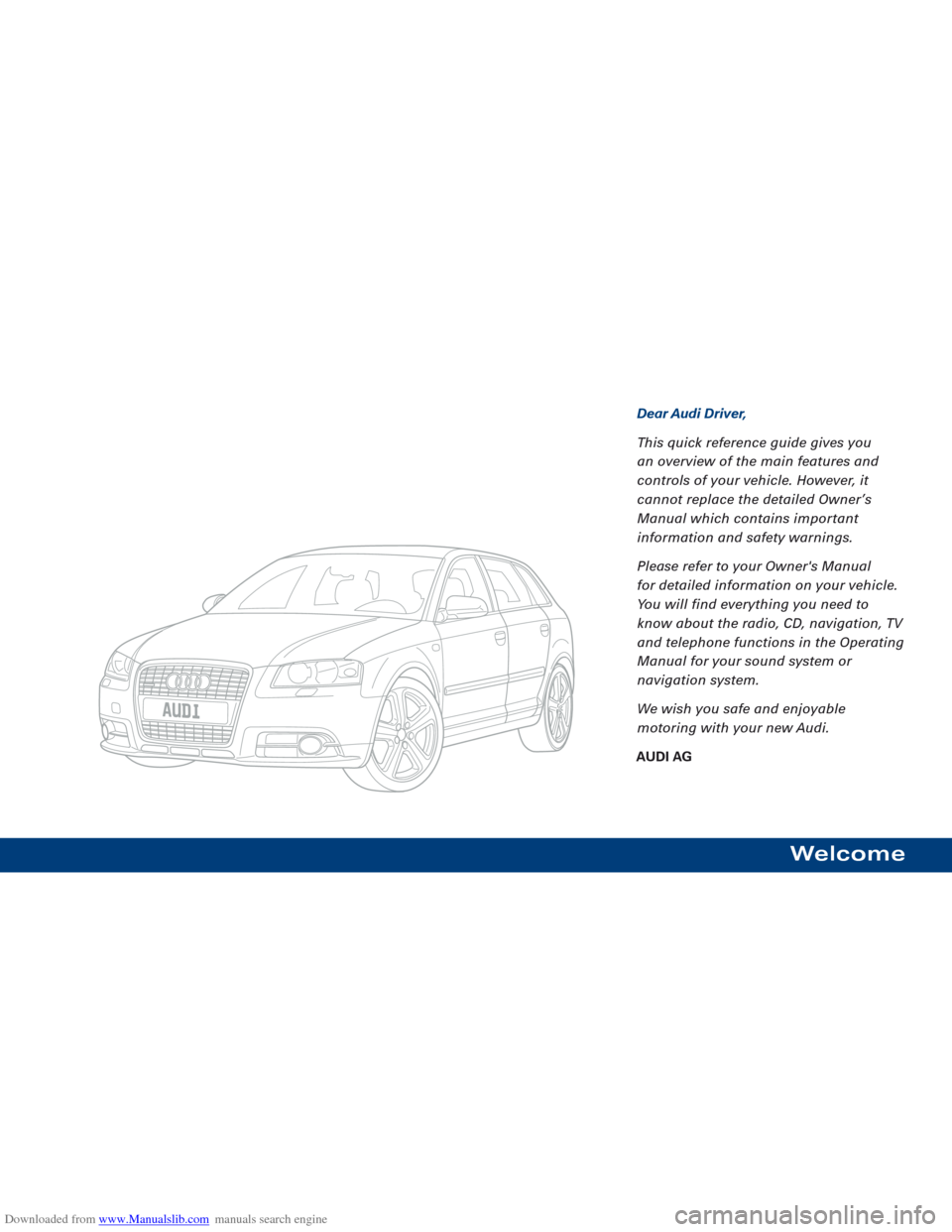 AUDI A3 2007 8P / 2.G Quick Reference Guide Downloaded from www.Manualslib.com manuals search engine Welcome
Dear Audi Driver,
This quick reference guide gives you 
an overview of the main features and 
contr

ols of your vehicle. However, it 
