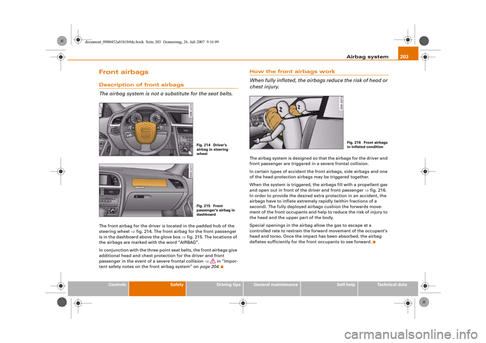 AUDI A4 2008 B8 / 4.G Owners Guide Airbag system203
Controls
Safety
Driving tips
General maintenance
Self-help
Technical data
Front airbagsDescription of front airbags
The airbag system is not a substitute for the seat belts.The front 