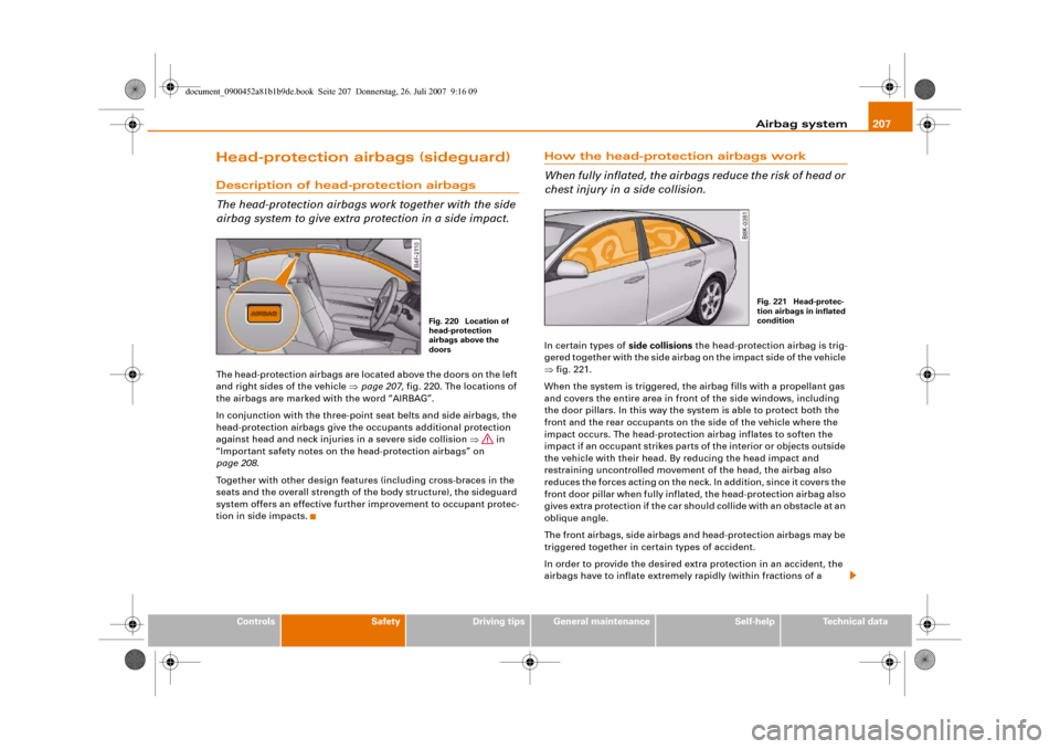 AUDI A4 2008 B8 / 4.G Owners Manual Airbag system207
Controls
Safety
Driving tips
General maintenance
Self-help
Technical data
Head-protection airbags (sideguard)Description of head-protection airbags
The head-protection airbags work to