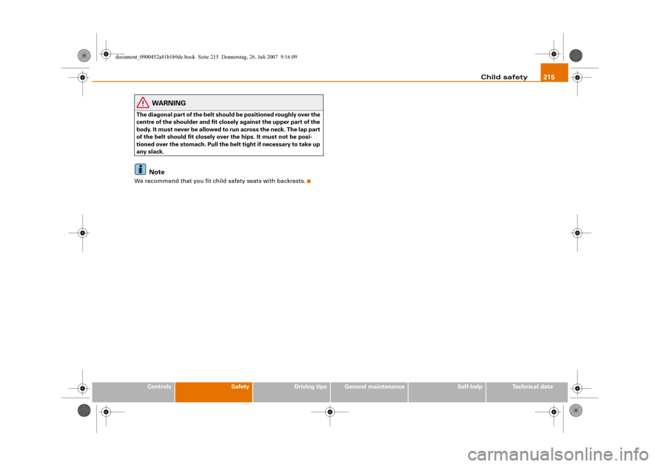 AUDI A4 2008 B8 / 4.G Owners Manual Child safety215
Controls
Safety
Driving tips
General maintenance
Self-help
Technical data
WARNING
The diagonal part of the belt should be positioned roughly over the 
centre of the shoulder and fit cl