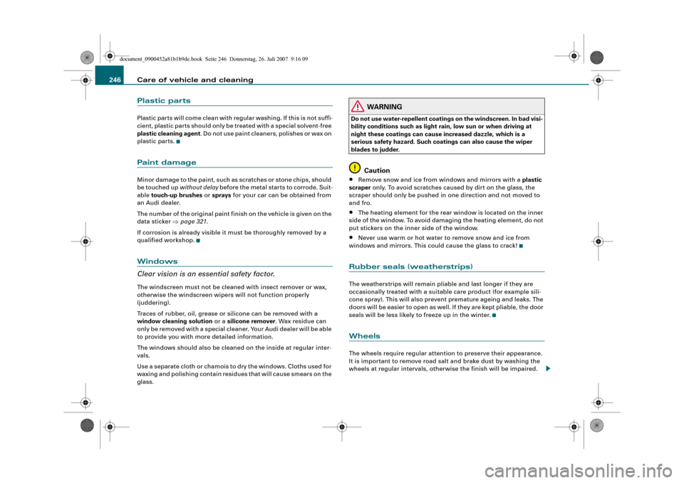 AUDI A4 2008 B8 / 4.G Owners Manual Care of vehicle and cleaning 246Plastic partsPlastic parts will come clean with regular washing. If this is not suffi-
cient, plastic parts should only be treated with a special solvent-free 
plastic 