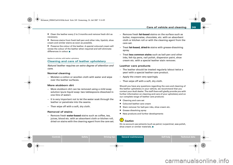 AUDI A4 2008 B8 / 4.G Owners Manual Care of vehicle and cleaning249
Controls
Safety
Driving tips
General maintenance
Self-help
Technical data
•
Clean the leather every 2 to 3 months and remove fresh dirt as 
necessary.
•
Remove stai