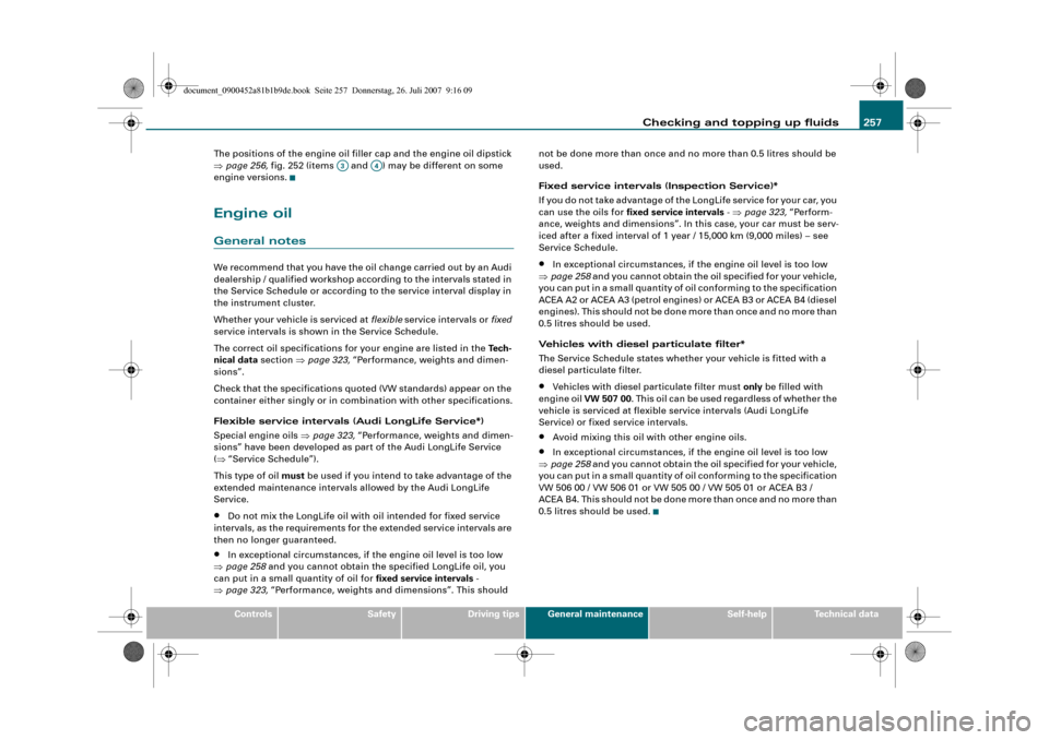 AUDI A4 2008 B8 / 4.G Owners Manual Checking and topping up fluids257
Controls
Safety
Driving tips
General maintenance
Self-help
Technical data The positions of the engine oil filler cap and the engine oil dipstick 
⇒page 256, fig. 25