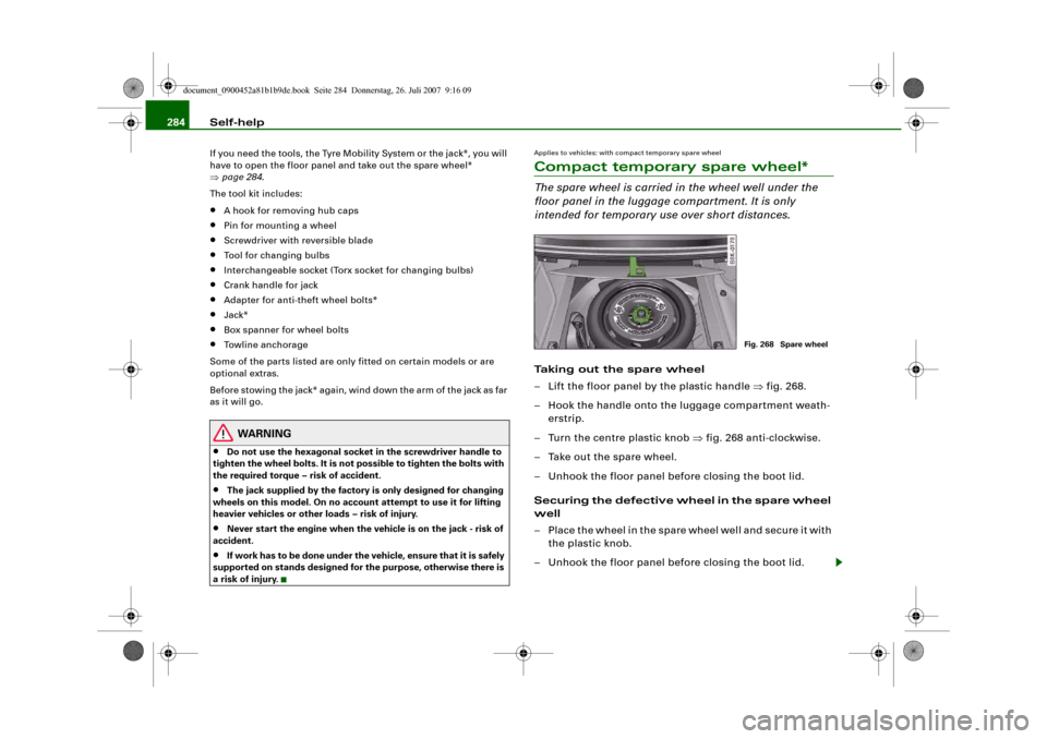 AUDI A4 2008 B8 / 4.G Owners Manual Self-help 284If you need the tools, the Tyre Mobility System or the jack*, you will 
have to open the floor panel and take out the spare wheel* 
⇒page 284.
The tool kit includes:•
A hook for remov