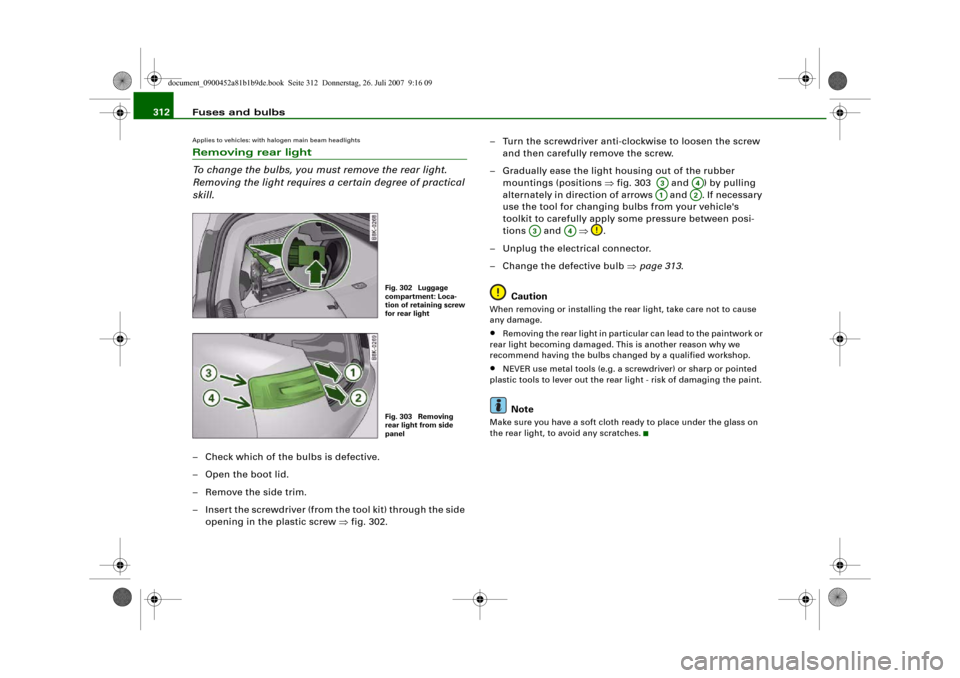 AUDI A4 2008 B8 / 4.G User Guide Fuses and bulbs 312Applies to vehicles: with halogen main beam headlightsRemoving rear light
To change the bulbs, you must remove the rear light.
Removing the light requires a certain degree of pract AUDI A4 2008 B8 / 4.G User Guide Fuses and bulbs 312Applies to vehicles: with halogen main beam headlightsRemoving rear light
To change the bulbs, you must remove the rear light.
Removing the light requires a certain degree of pract