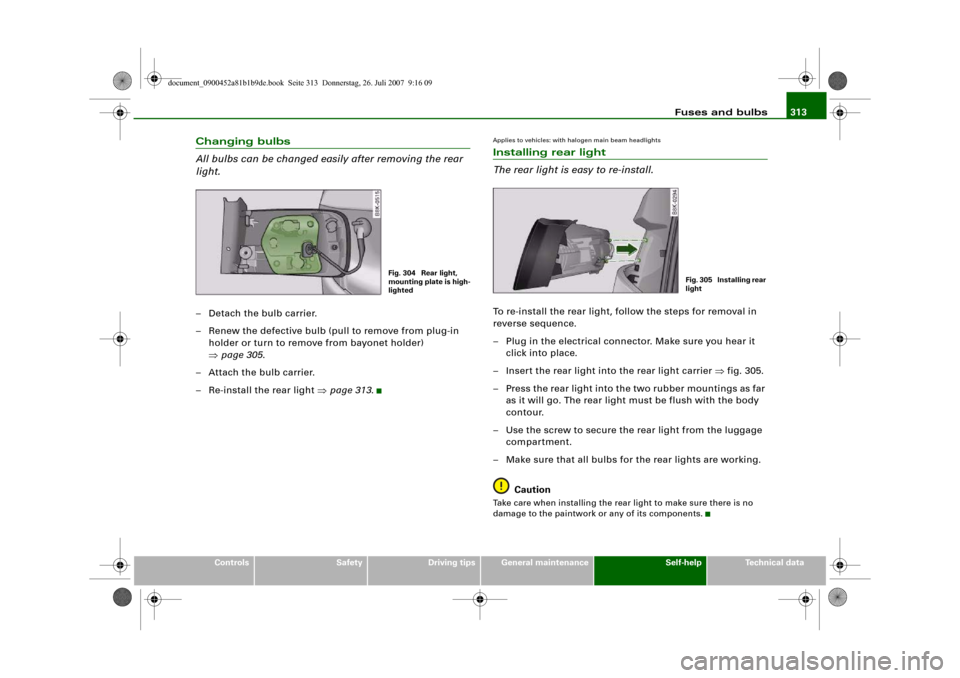 AUDI A4 2008 B8 / 4.G Service Manual Fuses and bulbs313
Controls
Safety
Driving tips
General maintenance
Self-help
Technical data
Changing bulbs
All bulbs can be changed easily after removing the rear 
light.– Detach the bulb carrier.
