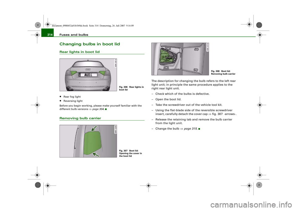 AUDI A4 2008 B8 / 4.G User Guide Fuses and bulbs 314Changing bulbs in boot lidRear lights in boot lid•
Rear fog light
•
Reversing light
Before you begin working, please make yourself familiar with the
different bulb versions ⇒ AUDI A4 2008 B8 / 4.G User Guide Fuses and bulbs 314Changing bulbs in boot lidRear lights in boot lid•
Rear fog light
•
Reversing light
Before you begin working, please make yourself familiar with the
different bulb versions ⇒