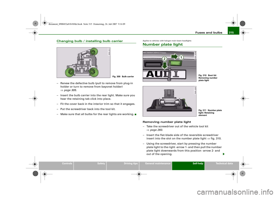 AUDI A4 2008 B8 / 4.G Owners Manual Fuses and bulbs315
Controls
Safety
Driving tips
General maintenance
Self-help
Technical data
Changing bulb / installing bulb carrier– Renew the defective bulb (pull to remove from plug-in 
holder or