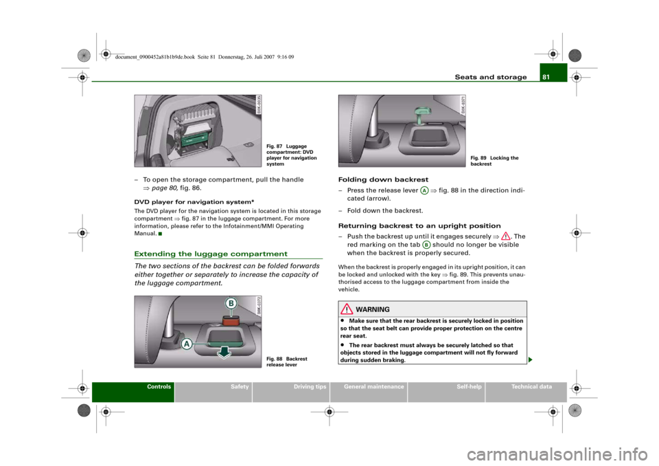 AUDI A4 2008 B8 / 4.G Manual Online Seats and storage81
Controls
Safety
Driving tips
General maintenance
Self-help
Technical data
– To open the storage compartment, pull the handle 
⇒page 80, fig. 86.DVD player for navigation system