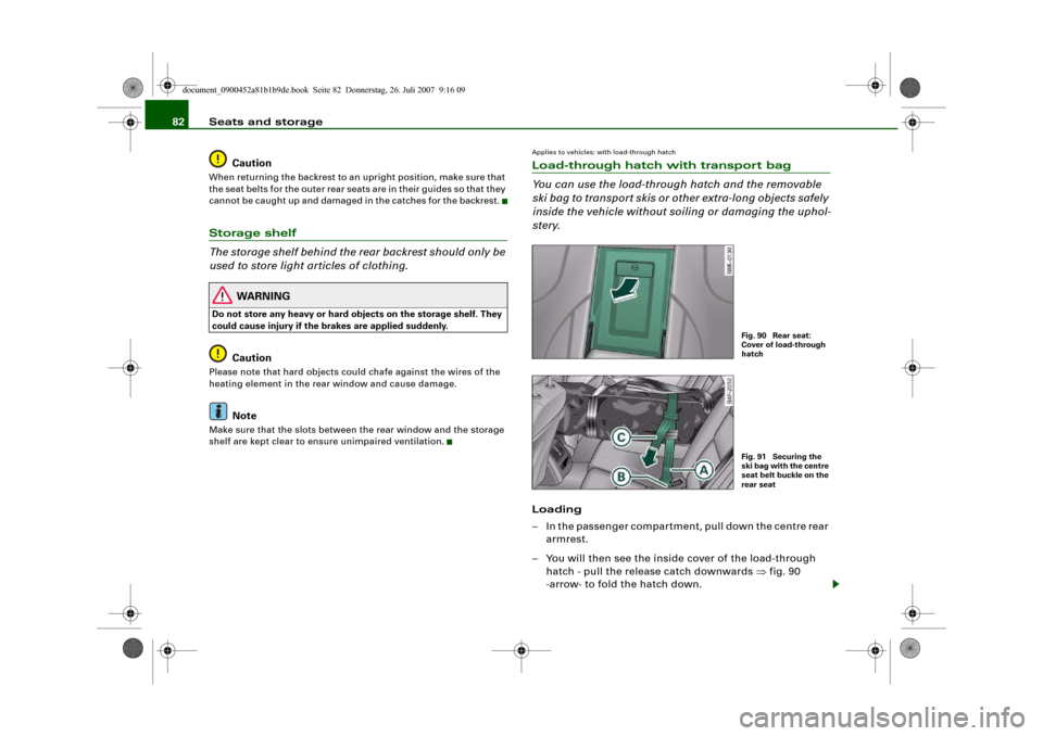 AUDI A4 2008 B8 / 4.G Owners Manual Seats and storage 82
CautionWhen returning the backrest to an upright position, make sure that 
the seat belts for the outer rear seats are in their guides so that they 
cannot be caught up and damage