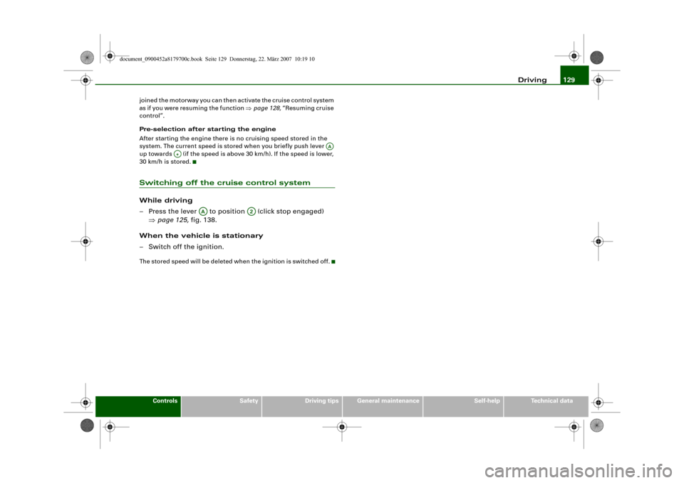 AUDI A5 2008 8T / 1.G Owners Manual Driving129
Controls
Safety
Driving tips
General maintenance
Self-help
Technical data joined the motorway you can then activate the cruise control system 
as if you were resuming the function ⇒page 1