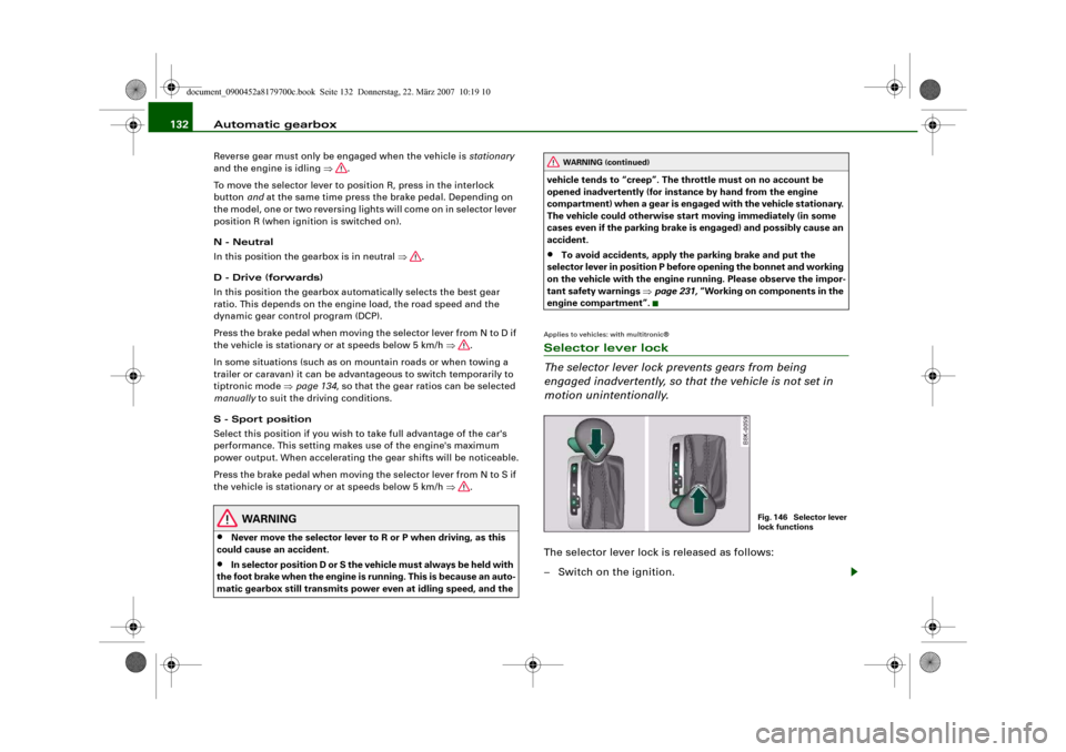 AUDI A5 2008 8T / 1.G Owners Manual Automatic gearbox 132Reverse gear must only be engaged when the vehicle is stationary
and the engine is idling ⇒.
To move the selector lever to position R, press in the interlock
button and at the AUDI A5 2008 8T / 1.G Owners Manual Automatic gearbox 132Reverse gear must only be engaged when the vehicle is stationary
and the engine is idling ⇒.
To move the selector lever to position R, press in the interlock
button and at the