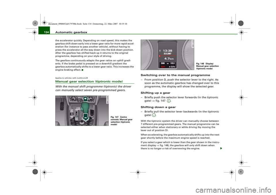 AUDI A5 2008 8T / 1.G Owners Manual Automatic gearbox 134the accelerator quickly. Depending on road speed, this makes the
gearbox shift down early into a lower gear ratio for more rapid accel-
eration (for instance to pass another vehi AUDI A5 2008 8T / 1.G Owners Manual Automatic gearbox 134the accelerator quickly. Depending on road speed, this makes the
gearbox shift down early into a lower gear ratio for more rapid accel-
eration (for instance to pass another vehi