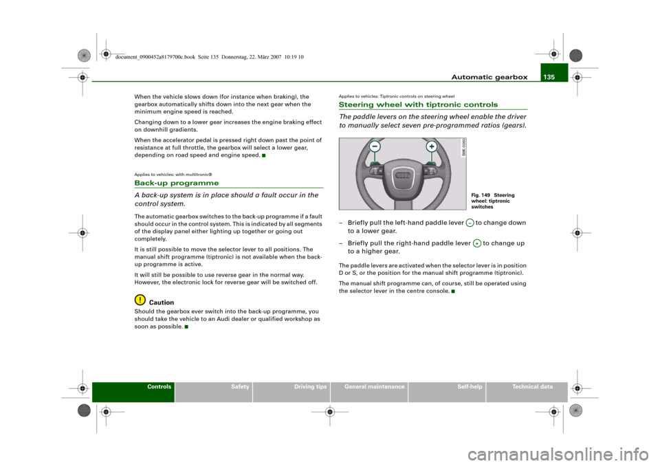 AUDI A5 2008 8T / 1.G Owners Manual Automatic gearbox135
Controls
Safety
Driving tips
General maintenance
Self-help
Technical data When the vehicle slows down (for instance when braking), the 
gearbox automatically shifts down into the 