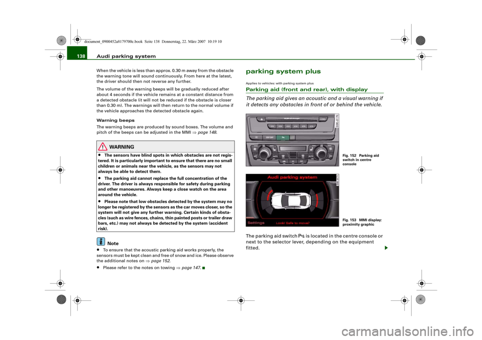 AUDI A5 2008 8T / 1.G Owners Manual Audi parking system 138When the vehicle is less than approx. 0.30 m away from the obstacle 
the warning tone will sound continuously. From here at the latest, 
the driver should then not reverse any f