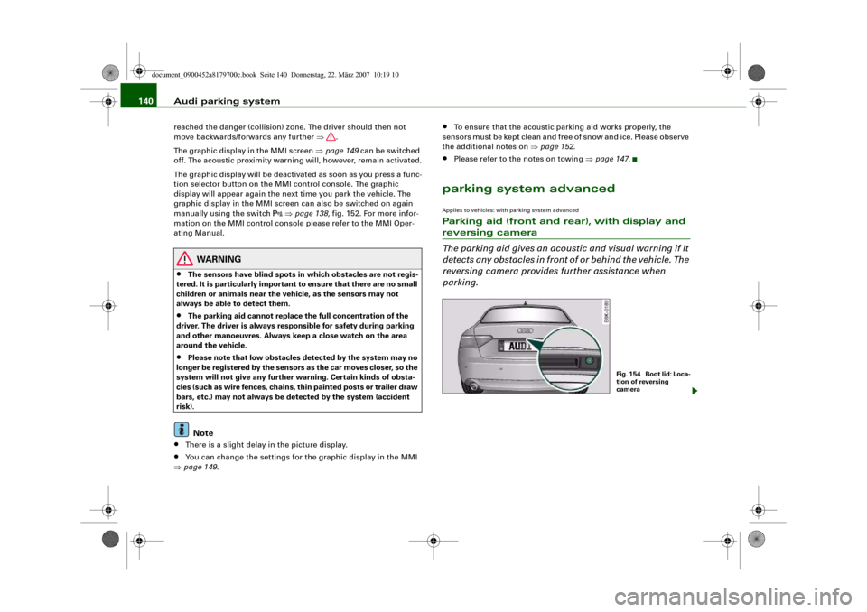AUDI A5 2008 8T / 1.G Owners Manual Audi parking system 140reached the danger (collision) zone. The driver should then not 
move backwards/forwards any further ⇒.
The graphic display in the MMI screen ⇒page 149 can be switched 
off.
