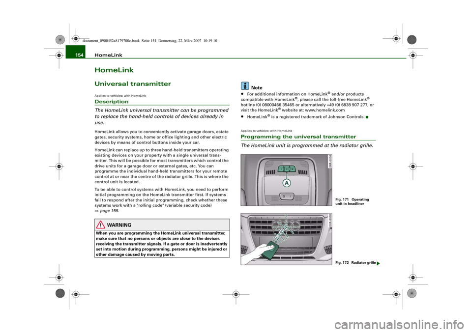 AUDI A5 2008 8T / 1.G Owners Manual HomeLink 154HomeLinkUniversal transmitterApplies to vehicles: with HomeLinkDescription
The HomeLink universal transmitter can be programmed
to replace the hand-held controls of devices already in
us AUDI A5 2008 8T / 1.G Owners Manual HomeLink 154HomeLinkUniversal transmitterApplies to vehicles: with HomeLinkDescription
The HomeLink universal transmitter can be programmed
to replace the hand-held controls of devices already in
us