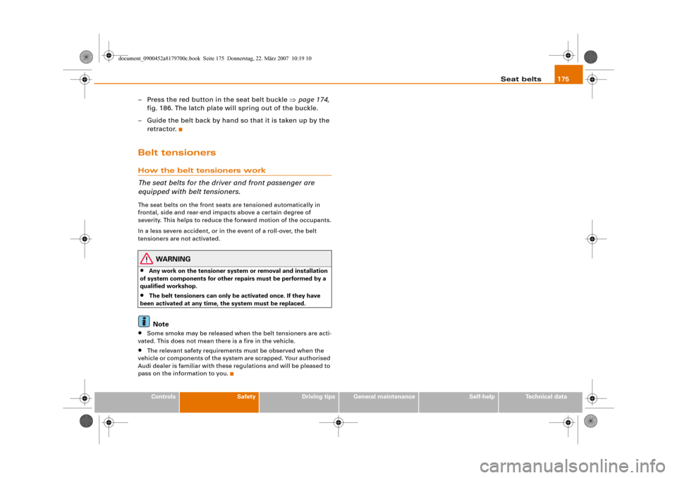 AUDI A5 2008 8T / 1.G Owners Manual Seat belts175
Controls
Safety
Driving tips
General maintenance
Self-help
Technical data
– Press the red button in the seat belt buckle ⇒page 174, 
fig. 186. The latch plate will spring out of the 
