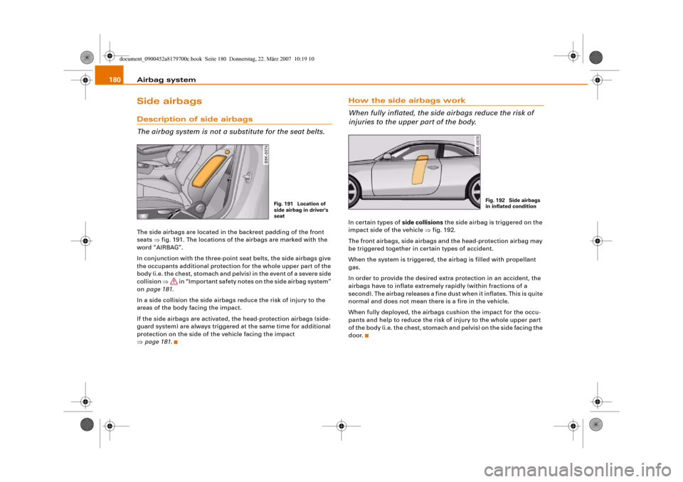 AUDI A5 2008 8T / 1.G Owners Manual Airbag system 180Side airbagsDescription of side airbags
The airbag system is not a substitute for the seat belts.The side airbags are located in the backrest padding of the front 
seats ⇒fig. 191. 