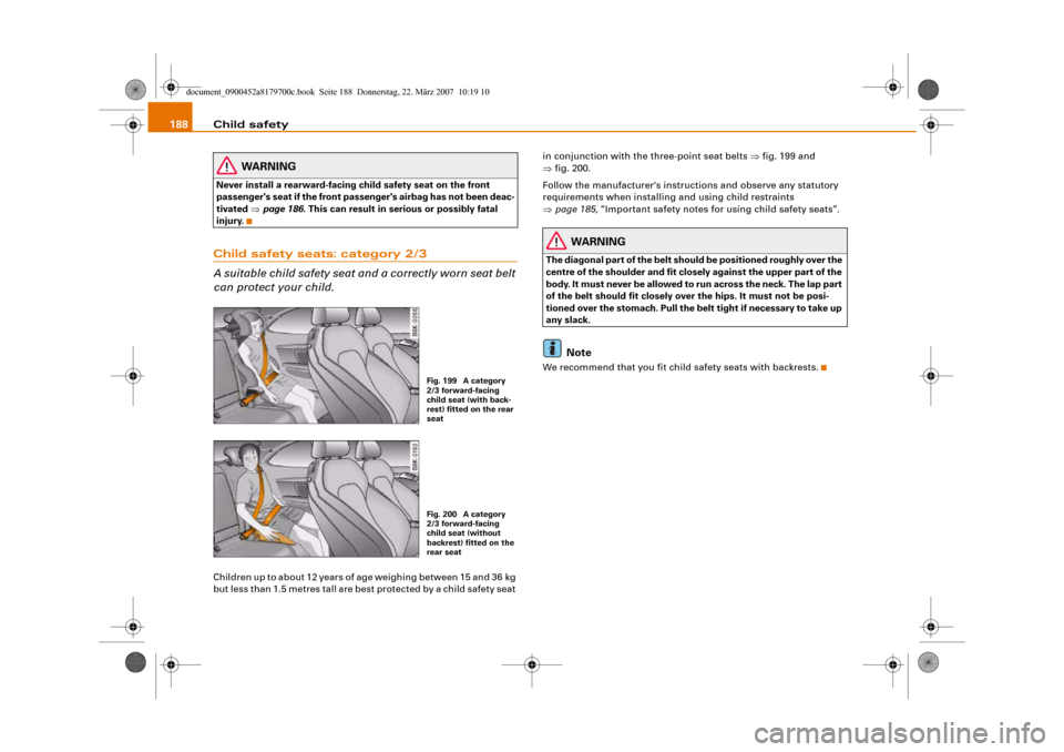 AUDI A5 2008 8T / 1.G Owners Manual Child safety 188
WARNING
Never install a rearward-facing child safety seat on the front
passengers seat if the front passengers airbag has not been deac-
tivated ⇒page 186. This can result in ser AUDI A5 2008 8T / 1.G Owners Manual Child safety 188
WARNING
Never install a rearward-facing child safety seat on the front
passengers seat if the front passengers airbag has not been deac-
tivated ⇒page 186. This can result in ser