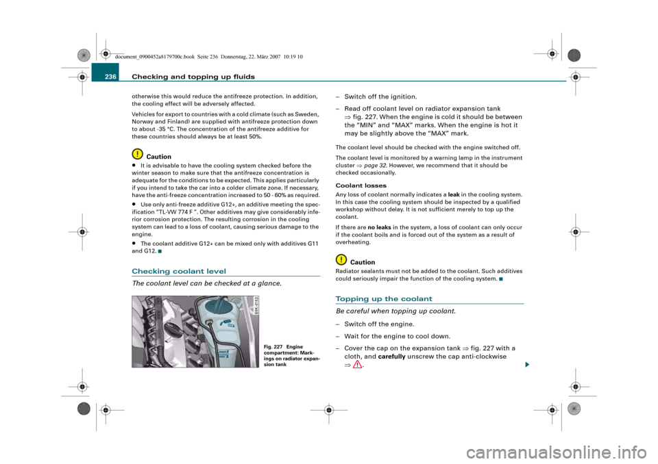 AUDI A5 2008 8T / 1.G User Guide Checking and topping up fluids 236otherwise this would reduce the antifreeze protection. In addition, 
the cooling effect will be adversely affected.
Vehicles for export to countries with a cold clima