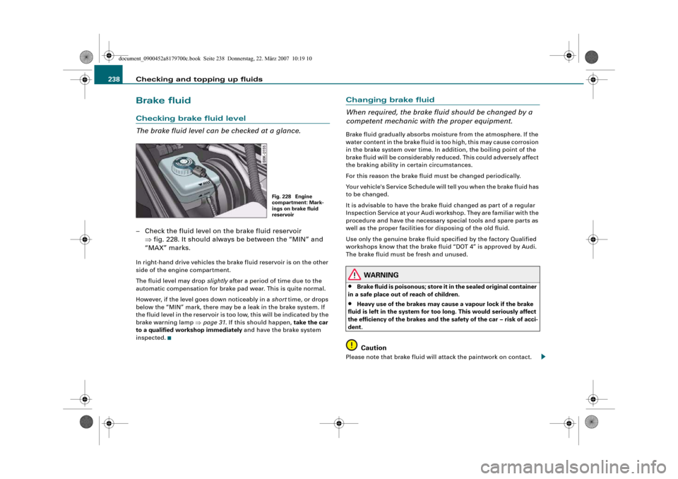 AUDI A5 2008 8T / 1.G Owners Manual Checking and topping up fluids 238Brake fluidChecking brake fluid level
The brake fluid level can be checked at a glance.– Check the fluid level on the brake fluid reservoir 
⇒fig. 228. It should 