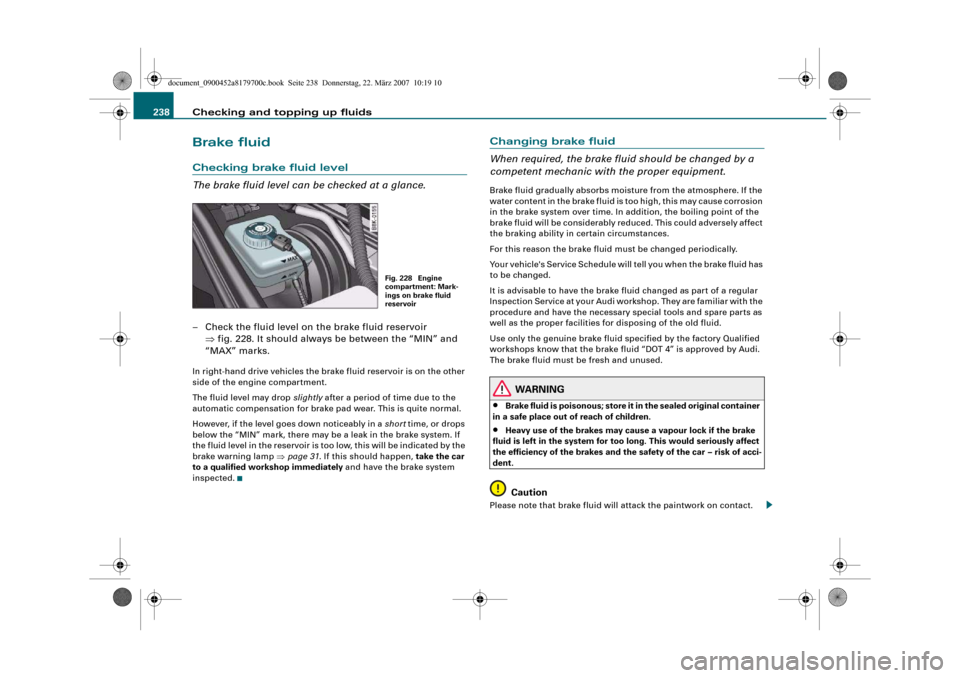 AUDI A5 2008 8T / 1.G User Guide Checking and topping up fluids 238Brake fluidChecking brake fluid level
The brake fluid level can be checked at a glance.– Check the fluid level on the brake fluid reservoir
⇒fig. 228. It should AUDI A5 2008 8T / 1.G User Guide Checking and topping up fluids 238Brake fluidChecking brake fluid level
The brake fluid level can be checked at a glance.– Check the fluid level on the brake fluid reservoir
⇒fig. 228. It should