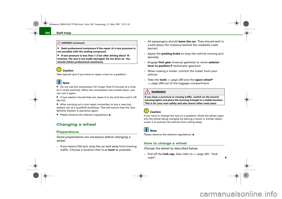 AUDI A5 2008 8T / 1.G Owners Manual Self-help 260•
Seek professional assistance if the repair of a tyre puncture is 
not possible with the sealing compound.
•
If tyre pressure is less than 1.3 bar after driving about 10 
minutes, th