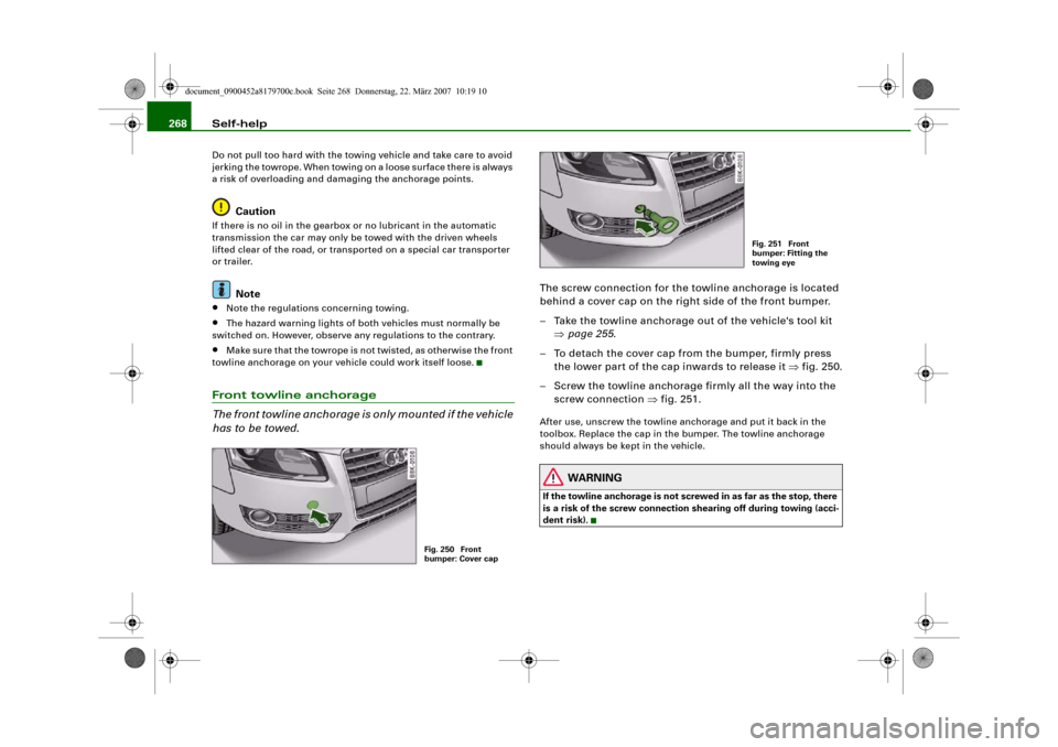 AUDI A5 2008 8T / 1.G Owners Manual Self-help 268Do not pull too hard with the towing vehicle and take care to avoid
jerking the towrope. When towing on a loose surface there is always
a risk of overloading and damaging the anchorage AUDI A5 2008 8T / 1.G Owners Manual Self-help 268Do not pull too hard with the towing vehicle and take care to avoid
jerking the towrope. When towing on a loose surface there is always
a risk of overloading and damaging the anchorage