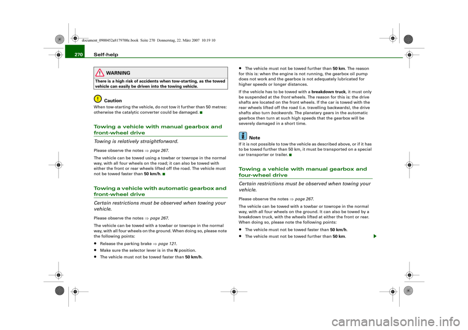 AUDI A5 2008 8T / 1.G Owners Manual Self-help 270
WARNING
There is a high risk of accidents when tow-starting, as the towed 
vehicle can easily be driven into the towing vehicle.
Caution
When tow-starting the vehicle, do not tow it furt