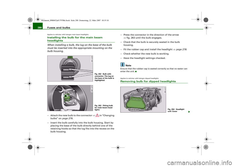 AUDI A5 2008 8T / 1.G Owners Manual Fuses and bulbs 280Applies to vehicles: with halogen main beam headlightsInstalling the bulb for the main beam headlights
When installing a bulb, the lug on the base of the bulb
must be inserted into AUDI A5 2008 8T / 1.G Owners Manual Fuses and bulbs 280Applies to vehicles: with halogen main beam headlightsInstalling the bulb for the main beam headlights
When installing a bulb, the lug on the base of the bulb
must be inserted into